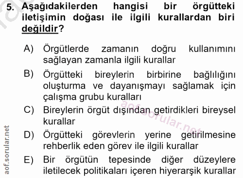 5. soru: Aşağıdakilerden hangisi bir örgütteki iletişimin doğası ile ilgili kurallardan biri değildir? A) Örgütlerde zamanın d…