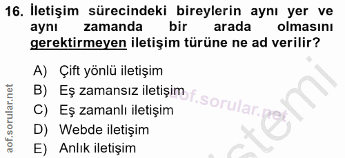 16. soru: İletişim sürecindeki bireylerin aynı yer ve aynı zamanda bir arada olmasını gerektirmeyen iletişim türüne ne ad veril…