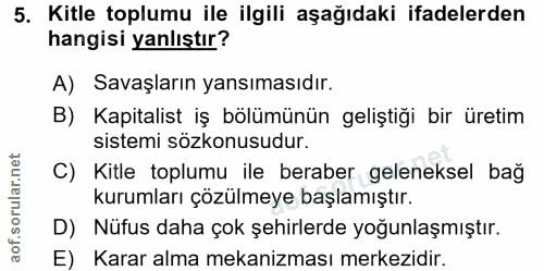 5. soru: Kitle toplumu ile ilgili aşağıdaki ifadelerden hangisi yanlıştır? A) Savaşların yansımasıdır. B) Kapitalist iş bölümü…