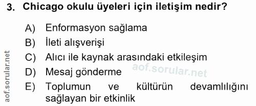 3. soru: Chicago okulu üyeleri için iletişim nedir? A) Enformasyon sağlama B) Ileti alışverişi C) Alıcı ile kaynak arasındaki…