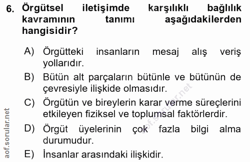 6. soru: Örgütsel iletişimde karşılıklı bağlılık kavramının tanımı aşağıdakilerden hangisidir? A) Örgütteki insanların mesaj a…