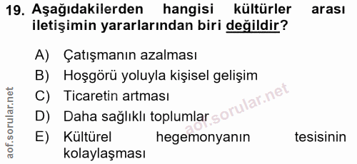 19. soru: Aşağıdakilerden hangisi kültürler arası iletişimin yararlarından biri değildir? A) Çatışmanın azalması B) Hoşgörü yol…