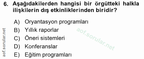6. soru: Aşağıdakilerden hangisi bir örgütteki halkla ilişkilerin dış etkinliklerinden biridir? A) Oryantasyon programları B)…