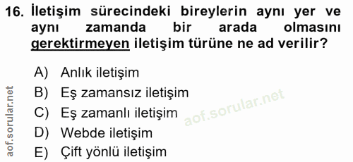 16. soru: İletişim sürecindeki bireylerin aynı yer ve aynı zamanda bir arada olmasinı gerektirmeyen iletişim türüne ne ad veril…