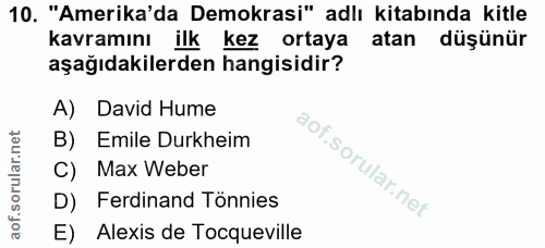 10. soru: "Amerika'da Demokrasi" adlı kitabında kitle kavramını ilk kez ortaya atan düşünür aşağıdakilerden hangisidir? A) Davi…