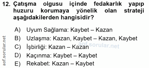12. soru: Çatışma olgusu içinde fedakarlık yapıp huzuru korumaya yönelik olan strateji aşağıdakilerden hangisidir? A) Uyum Sağl…