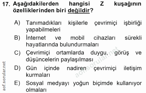 17. soru: Aşağıdakilerden hangisi Z kuşağının özelliklerinden biri değildir? A) Tanımadıkları kişilerle çevrimiçi işbirliği yap…