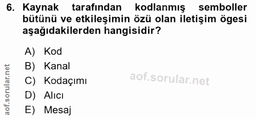 6. soru: Kaynak tarafından kodlanmış semboller bütünü ve etkileşimin özü olan iletişim ögesi aşağıdakilerden hangisidir? A) Ko…