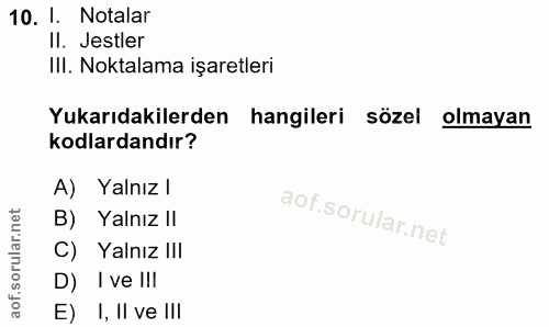 10. soru: 1. Notalar Il. Jestler III. Noktalama işaretleri Yukarıdakilerden hangileri sözel olmayan kodlardandır? A) Yalnız l B…