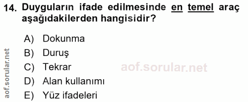 14. soru: Duyguların ifade edilmesinde en temel araç aşağıdakilerden hangisidir? A) Dokunma B) Duruş C) Tekrar D) Alan kullanım…
