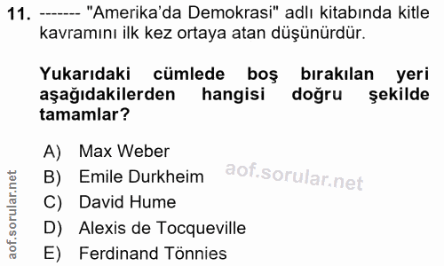 11. soru: - "Amerika'da Demokrasi" adlı kitabında kitle kavramını ilk kez ortaya atan düşünürdür. Yukarıdaki cümlede boş bırakı…