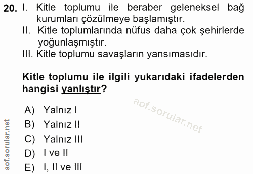 20. soru: I. Kitle toplumu ile beraber geleneksel bağ kurumları çözülmeye başlamıştır. II. Kitle toplumlarında nüfus daha çok ş…