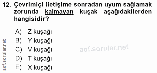 12. soru: Çevrimiçi iletişime sonradan uyum sağlamak zorunda kalmayan kuşak aşağıdakilerden hangisidir? A) Z kuşağı B) Y kuşağı…