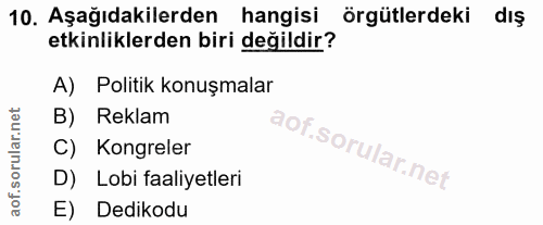 10. soru: Aşağıdakilerden hangisi örgütlerdeki dış etkinliklerden biri değildir? A) Politik konuşmalar B) Reklam C) Kongreler D…