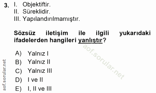 3. soru: l. Objektiftir. II. Süreklidir. III. Yapılandırılmamıştır. Sözsüz iletişim ile ilgili yukarıdaki ifadelerden hangiler…