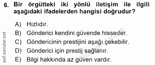 6. soru: Bir örgütteki iki yönlü iletişim ile ilgili aşağıdaki ifadelerden hangisi doğrudur? A) Hızlıdır. B) Gönderici kendini…
