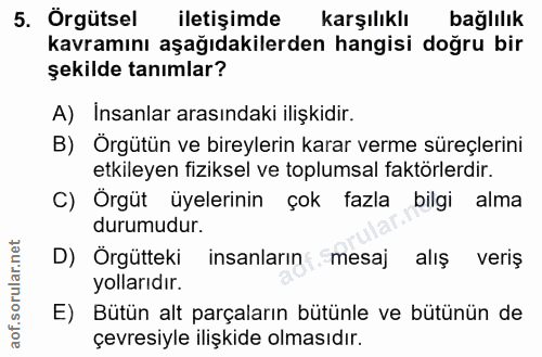 5. soru: Örgütsel iletişimde karşılıklı bağlılık kavramını aşağıdakilerden hangisi doğru bir şekilde tanımlar? A) Insanlar ara…