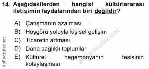 14. soru: Aşağıdakilerden hangisi kültürlerarası iletişimin faydalarından biri değildir? A) Çatışmanın azalması B) Hoşgörü yolu…