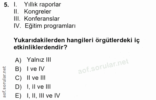 5. soru: l. Yıllık raporlar II. Kongreler IlI. Konferanslar IV. Eğitim programları Yukarıdakilerden hangileri örgütlerdeki iç…