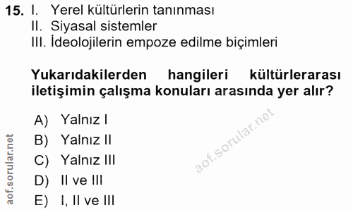15. soru: I. Yerel kültürlerin tanınması Il. Siyasal sistemler III. Ideolojilerin empoze edilme biçimleri Yukarıdakilerden hang…