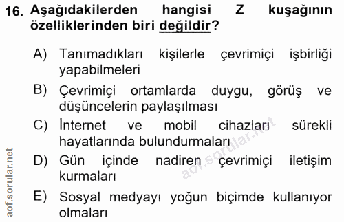 16. soru: Aşağıdakilerden hangisi Z kuşağının özelliklerinden biri değildir? A) Tanımadıkları kişilerle çevrimiçi işbirliği yap…