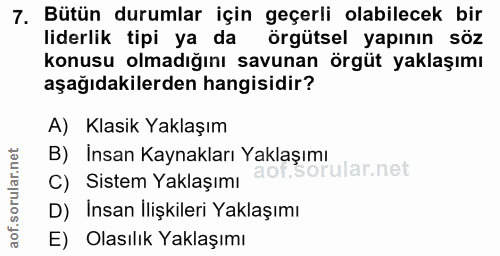 7. soru: Bütün durumlar için geçerli olabilecek bir liderlik tipi ya da örgütsel yapının söz konusu olmadığını savunan örgüt y…