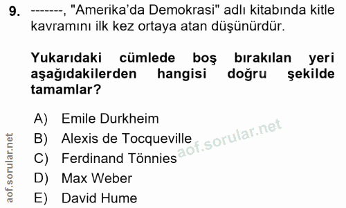 9. soru: --, "Amerika'da Demokrasi" adlı kitabında kitle kavramını ilk kez ortaya atan düşünürdür. Yukarıdaki cümlede boş bıra…