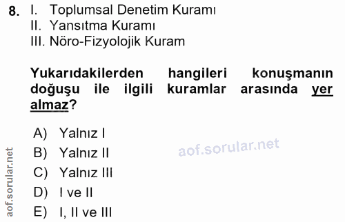 8. soru: I. Toplumsal Denetim Kuramı II. Yansıtma Kuramı IlI. Nöro-Fizyolojik Kuram Yukarıdakilerden hangileri konuşmanın doğu…