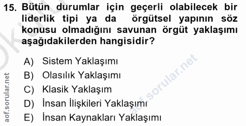 15. soru: Bütün durumlar için geçerli olabilecek bir liderlik tipi ya da örgütsel yapının söz konusu olmadığını savunan örgüt y…