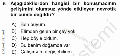 5. soru: Aşağıdakilerden hangisi bir konuşmacının gelişimini olumsuz yönde etkileyen nevrotik bir cümle değildir? A) Ben buyum…