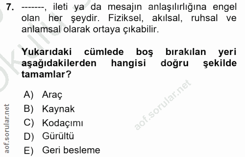 7. soru: --, ileti ya da mesajın anlaşılırlığına engel olan her şeydir. Fiziksel, akılsal, ruhsal ve anlamsal olarak ortaya çı…