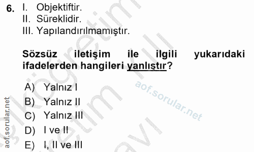 6. soru: 1. Objektiftir. II. Süreklidir. III. Yapılandırılmamıştır. Sözsüz iletişim ile ilgili yukarıdaki ifadelerden hangiler…