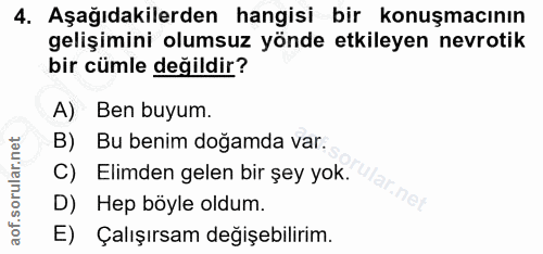 4. soru: Aşağıdakilerden hangisi bir konuşmacının gelişimini olumsuz yönde etkileyen nevrotik bir cümle değildir? A) Ben buyum…