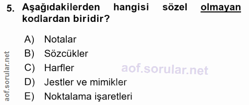 5. soru: Aşağıdakilerden hangisi sözel olmayan kodlardan biridir? A) Notalar Sözcükler C) Harfler D) Jestler ve mimikler E) No…