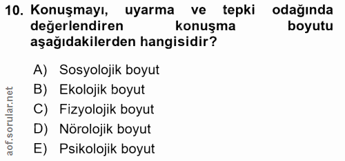 10. soru: Konuşmayı, uyarma ve tepki odağinda değerlendiren konuşma boyutu aşağıdakilerden hangisidir? A) Sosyolojik boyut B) E…