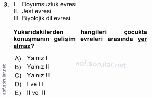 3. soru: I. Doyumsuzluk evresi Il. Jest evresi III. Biyolojik dil evresi Yukarıdakilerden hangileri çocukta konuşmanın gelişim…