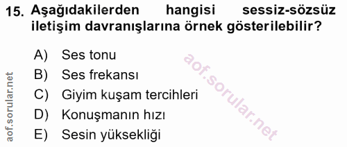 15. soru: Aşağıdakilerden hangisi sessiz-sözsüz iletişim davranışlarına örnek gösterilebilir? A) Ses tonu B) Ses frekansı Giyim…