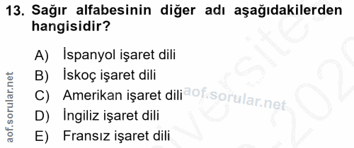 13. soru: Sağır alfabesinin diğer adı aşağıdakilerden hangisidir? A) İspanyol işaret dili B) Iskoç işaret dili C) Amerikan işar…