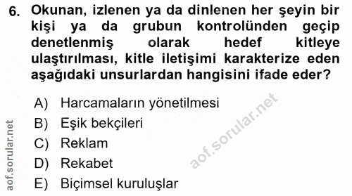 6. soru: Okunan, izlenen ya da dinlenen her şeyin bir kişi ya da grubun kontrolünden geçip denetlenmiş olarak hedef kitleye ul…