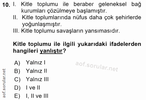 10. soru: I. Kitle toplumu ile beraber geleneksel bağ kurumları çözülmeye başlamıştır. II. Kitle toplumlarında nüfus daha çok ş…
