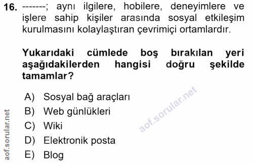 16. soru: —; aynı ilgilere, hobilere, deneyimlere ve işlere sahip kişiler arasinda sosyal etkileşim kurulmasını kolaylaştıran ç…