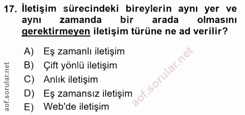 17. soru: İletişim sürecindeki bireylerin aynı yer ve zamanda bir arada olmasını aynı gerektirmeyen iletişim türüne ne ad veril…