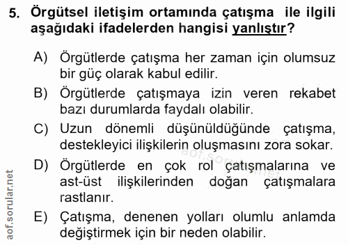 5. soru: Örgütsel iletişim ortamında çatışma ile ilgili aşağıdaki ifadelerden hangisi yanlıştır? A) Örgütlerde çatışma her zam…