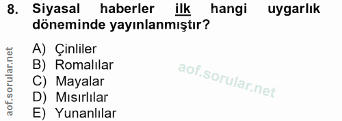 8. soru: Siyasal haberler ilk hangi uygarlık döneminde yayınlanmıştır? A) Çinliler B) Romalılar C) Mayalar D) Mısırlılar E) Yu…