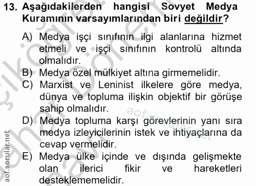 13. soru: Aşağıdakilerden hangisi Sovyet Medya Kuramının varsayımlarından biri değildir? A) Medya işçi sınıfının ilgi alanların…