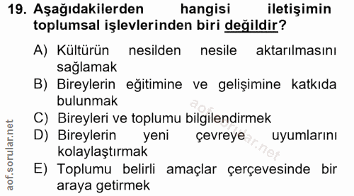 19. soru: Aşağıdakilerden hangisi iletişimin toplumsal işlevlerinden biri değildir? A) Kültürün nesilden nesile aktarılmasını s…