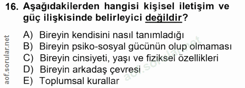 16. soru: Aşağıdakilerden hangisi kişisel iletişim ve güç ilişkisinde belirleyici değildir? A) Bireyin kendisini nasıl tanımlad…