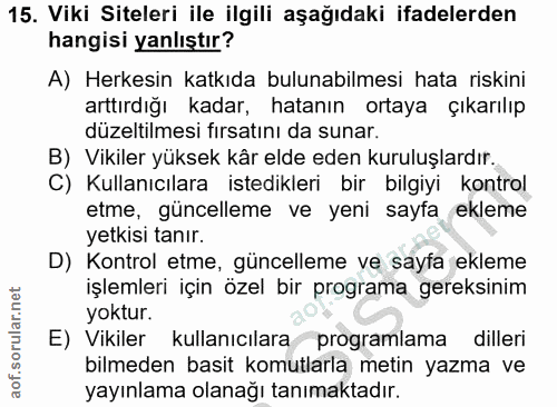 15. soru: Viki Siteleri ile ilgili aşağıdaki ifadelerden hangisi yanlıştır? A) Herkesin katkıda bulunabilmesi hata riskini artt…
