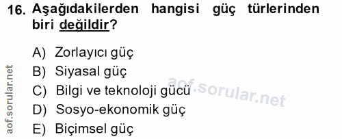 16. soru: Aşağıdakilerden hangisi güç türlerinden biri değildir? A) Zorlayıcı güç c) Bilgi ve teknoloji gücü B) Siyasal güç D)…