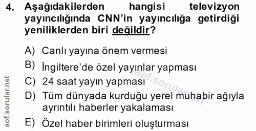 4. soru: Aşağıdakilerden hangisi televizyon yayıncılığında CNN'in yayıncılığa getirdiği yeniliklerden biri değildir? A) Canlı…